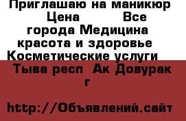 Приглашаю на маникюр  › Цена ­ 500 - Все города Медицина, красота и здоровье » Косметические услуги   . Тыва респ.,Ак-Довурак г.